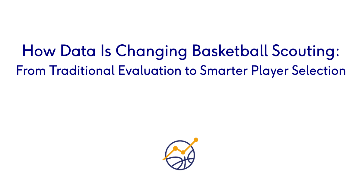 How Data Is Changing Basketball Scouting: From Traditional Evaluation to Smarter Player Selection